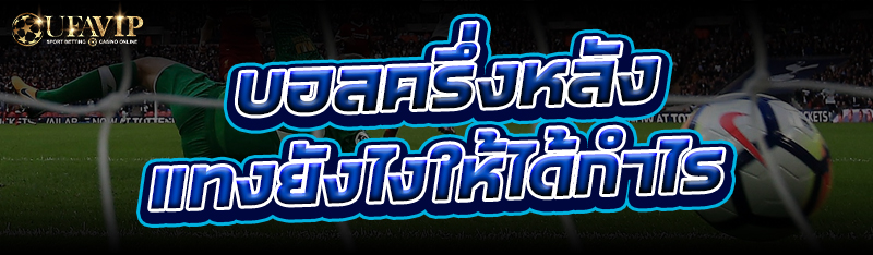 บอลครึ่งหลัง แทงยังไงให้ได้กำไร